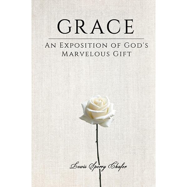 Grace: An Exposition of God's Marvelous Gift: Chafer, Lewis Sperry